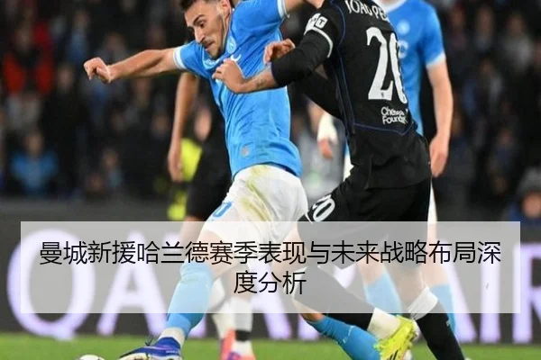 曼城新援哈兰德赛季表现与未来战略布局深度分析